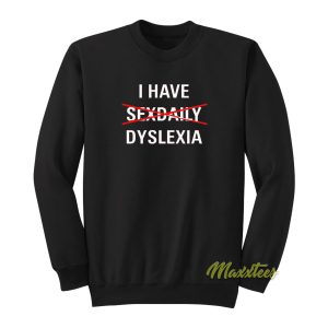 I Have Sex Daily Dyslexia Sweatshirt 1