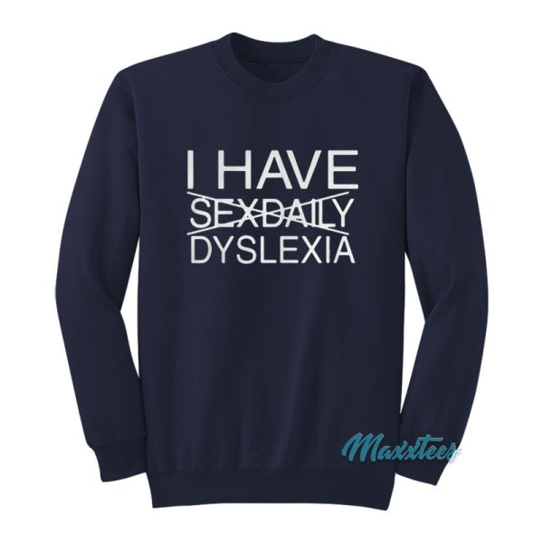 I Have Sexdaily Dyslexia Sweatshirt