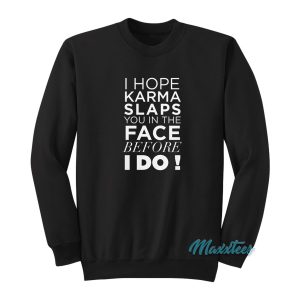 I Hope Karma Slaps You In The Face Sweatshirt