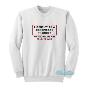 I Identify As A Conspiracy Theorist Sweatshirt