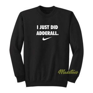 I Just Did Adderall Sweatshirt