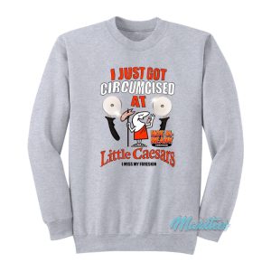 I Just Got Circumcised Little Caesaars Foreskin Sweatshirt