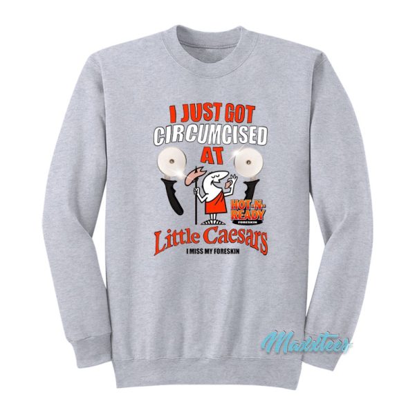 I Just Got Circumcised Little Caesaars Foreskin Sweatshirt