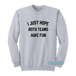 I Just Hope Both Teams Have Fun Sweatshirt