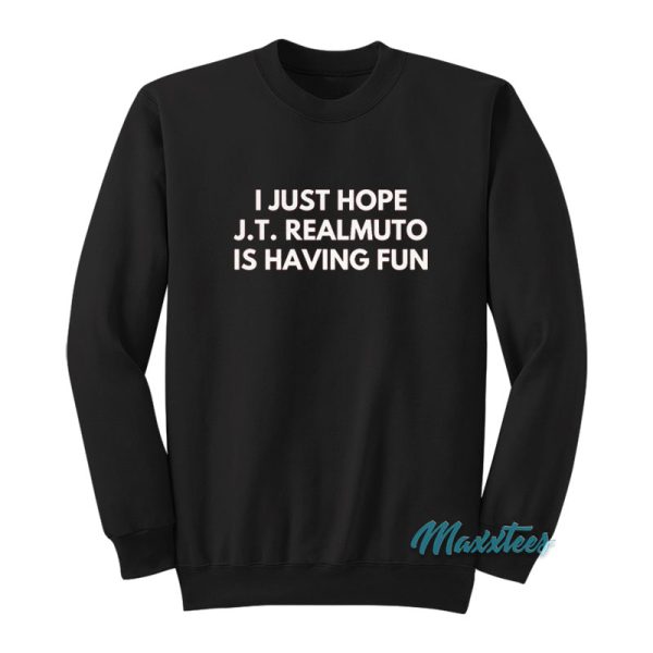 I Just Hope J.T Realmuto Is Having Fun Sweatshirt