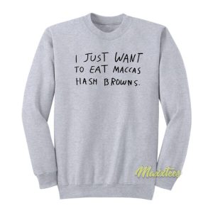 I Just Want To Eat Maccas Hash Browns Sweatshirt