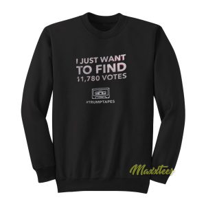 I Just Want To Find Votes Sweatshirt