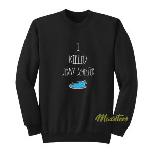 I Killed Jenny Schecter Sweatshirt 1