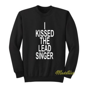 I Kissed The Lead Singer Unisex Sweatshirt