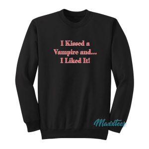 I Kissed a Vampire and I Liked It Sweatshirt