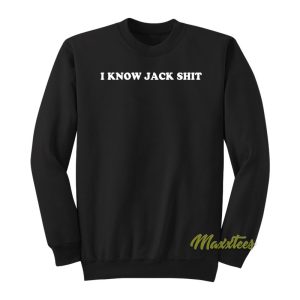 I Know Jack Shit Sweatshirt 1