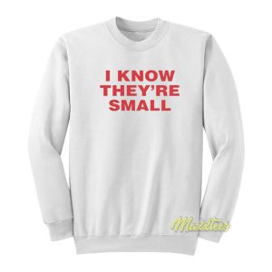 I Know They’re Small Sweatshirt