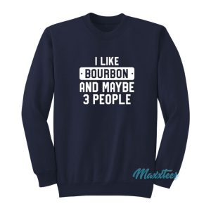 I Like Bourbon And Maybe 3 People Sweatshirt 1