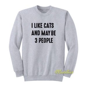 I Like Cats and Maybe 3 People Sweatshirt