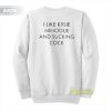 I Like Kylie Minogue and Sucking Cock Sweatshirt