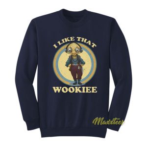 I Like That Wookiee Sweatshirt