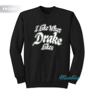 I Like What Drake Likes Its All A Blur 2023 Sweatshirt 1