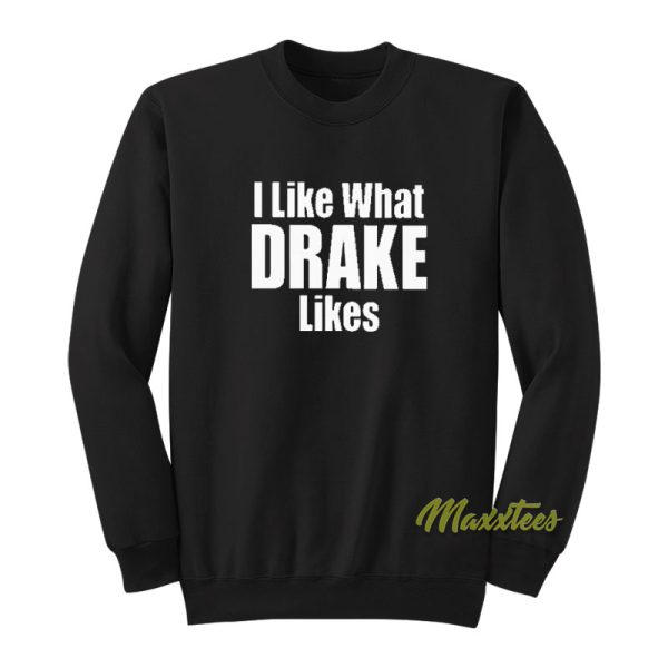 I Like What Drake Likes Sweatshirt