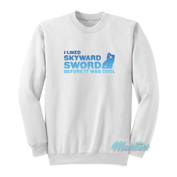 I Liked Skyward Sword Before It Was Cool Sweatshirt