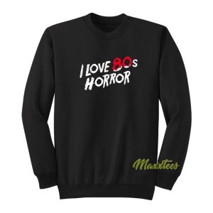 I Love 80s Horror Sweatshirt