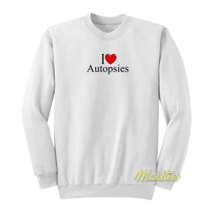 I Love Autopsies Forensic Science Sweatshirt