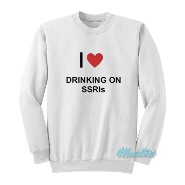 I Love Drinking On SSRIs Sweatshirt