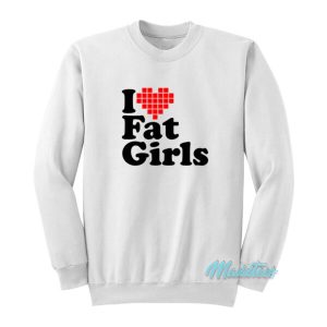 I Love Fat Girls Sweatshirt