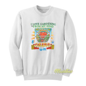I Love Gardening From My Head Peas and Love Sweatshirt 1
