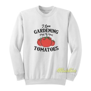 I Love Gardening From My Head Tomatoes Sweatshirt 1