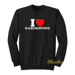 I Love Gaslighting Sweatshirt