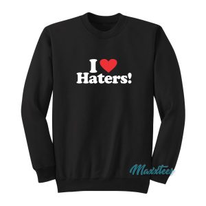 I Love Haters Sweatshirt 1