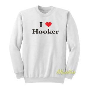 I Love Hooker Sweatshirt 1