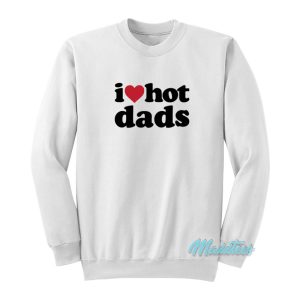 I Love Hot Dads Sweatshirt