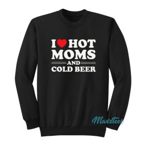 I Love Hot Moms And Cold Beer Sweatshirt 1