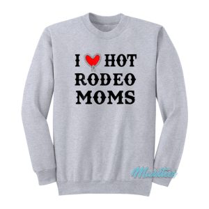 I Love Hot Rodeo Moms Sweatshirt 1