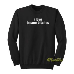 I Love Insane Bitches Sweatshirt