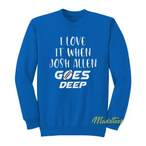 I Love It When Josh Allen Goes Deep Sweatshirt 1
