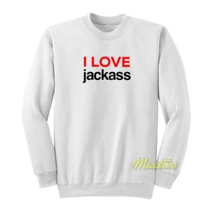 I Love Jackass Sweatshirt