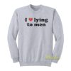 I Love Lying To Men Sweatshirt