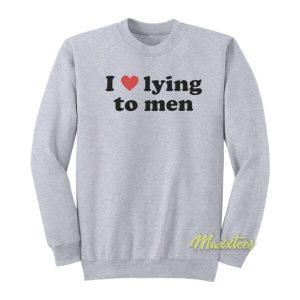 I Love Lying To Men Sweatshirt 2