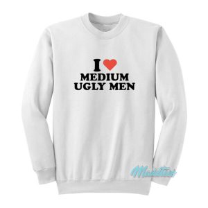 I Love Medium Ugly Men Sweatshirt 2