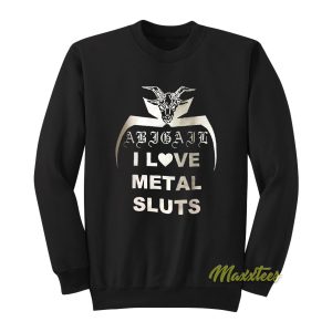 I Love Metal Sluts Abigail Sweatshirt 1