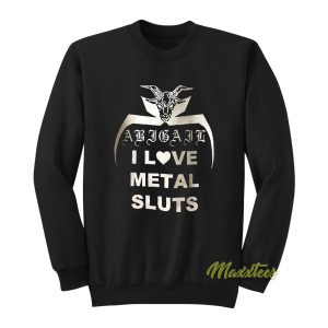 I Love Metal Sluts Abigail Sweatshirt 2