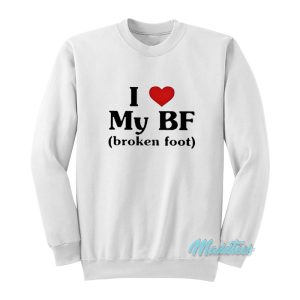 I Love My BF Broken Foot Sweatshirt 1