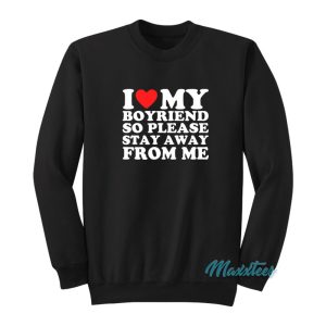 I Love My Boyfriend So Please Stay Away From Me Sweatshirt 1