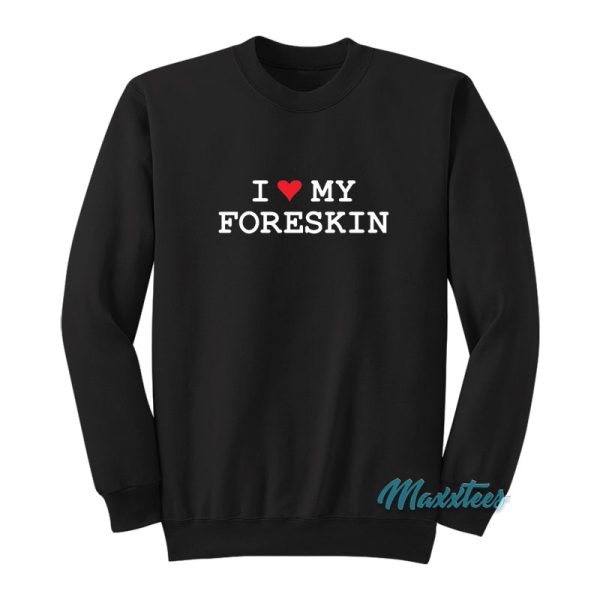 I Love My Foreskin Sweatshirt