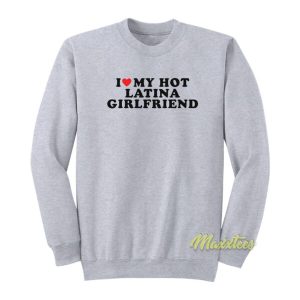 I Love My Hot Latina Girlfriend Sweatshirt 2