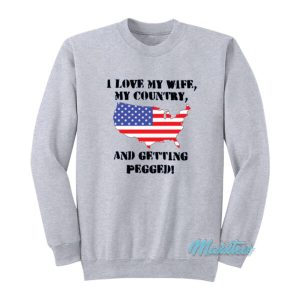 I Love My Wife My Country And Getting Pegged Sweatshirt