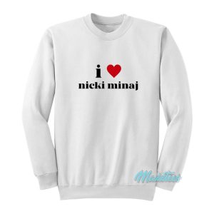 I Love Nicki Minaj Sweatshirt 1