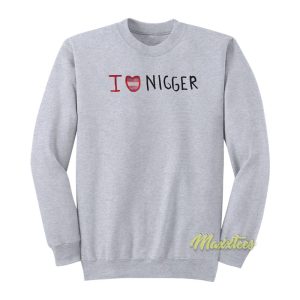 I Love Nigger Sweatshirt